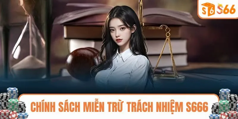 Đôi nét chính sách miễn trừ trách nhiệm S666